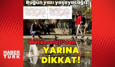 Bugün yazı yaşayacağız! Meteoroloji’den yarına dikkat!