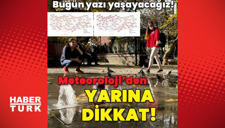 Bugün yazı yaşayacağız! Meteoroloji’den yarına dikkat!