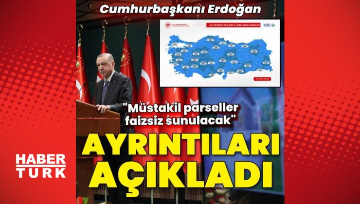 Cumhurbaşkanı Erdoğan konut projesinde ayrıntıları açıkladı