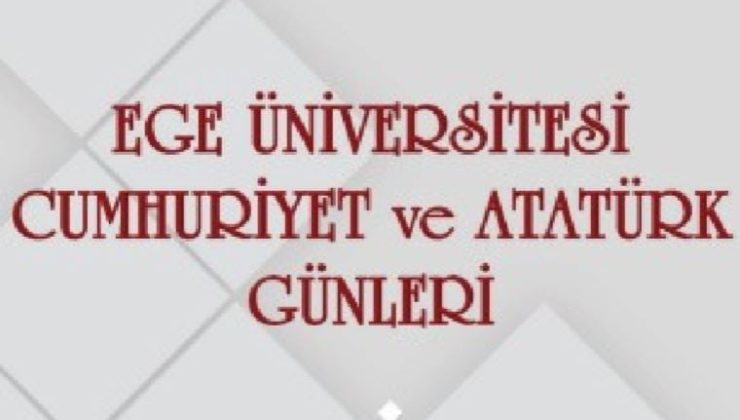 Ege Üniversitesinde “Cumhuriyet ve Atatürk Günleri” başlıyor