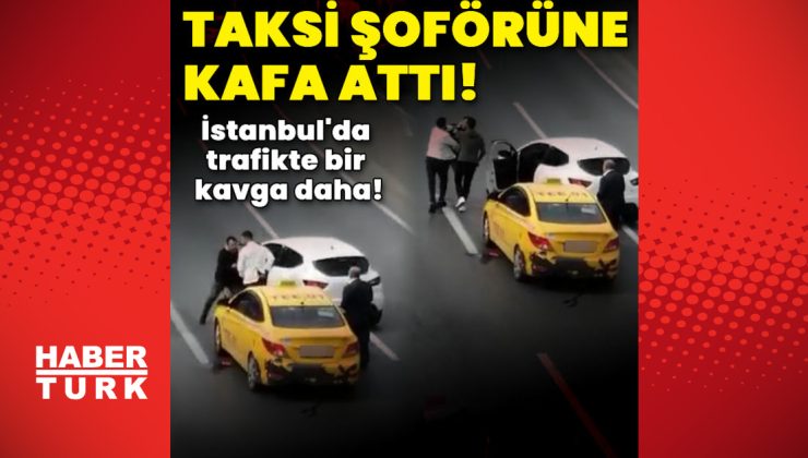 İstanbul’da trafikte bir kavga daha! Taksi şoförüne kafa attı 