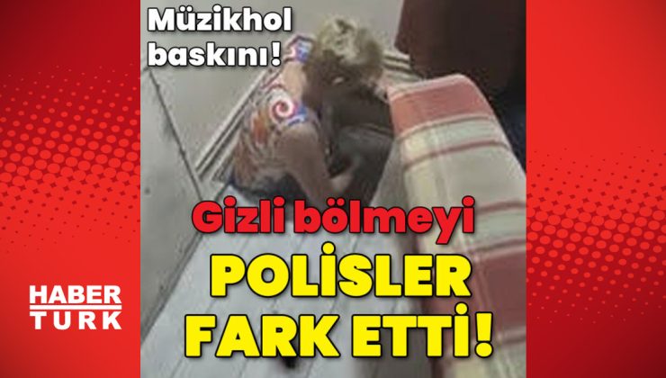 Müzikhol baskını! Gizli bölmeyi polisler fark etti!