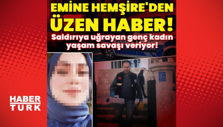 Saldırıya uğrayan Emine Hemşire’den haber var!