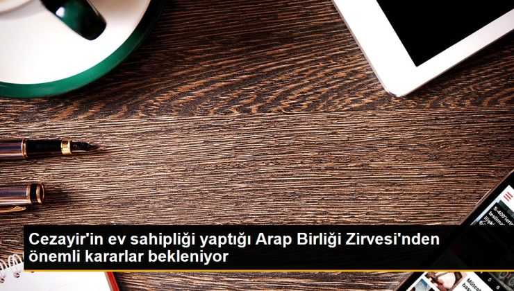 Cezayir’in konut sahipliği yaptığı Arap Birliği Tepesi’nden kıymetli kararlar bekleniyor