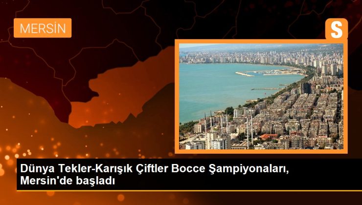 Dünya Tekler-Karışık Çiftler Bocce Şampiyonaları, Mersin’de başladı