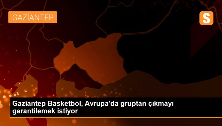 Gaziantep Basketbol, Avrupa’da kümeden çıkmayı garantilemek istiyor