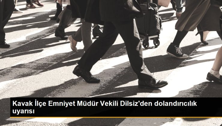 Kavak İlçe Emniyet Müdür Vekili Dilsiz’den dolandırıcılık uyarısı