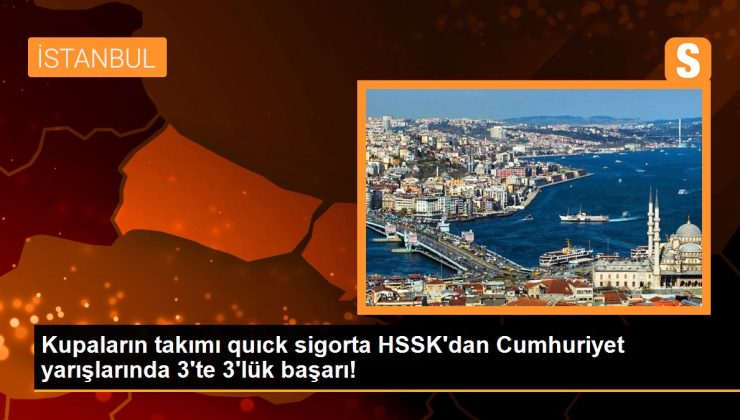 Kupaların ekibi quıck sigorta HSSK’dan Cumhuriyet yarışlarında 3’te 3’lük başarı!