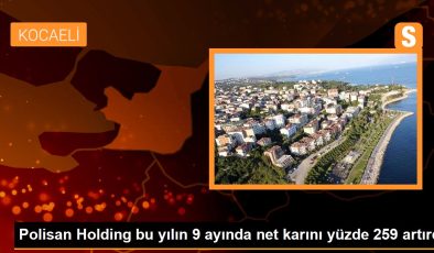 Polisan Holding bu yılın 9 ayında net karını yüzde 259 artırdı